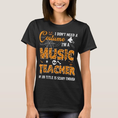 I Dont Need A Costume Im A Music Teacher Hallowe T_Shirt