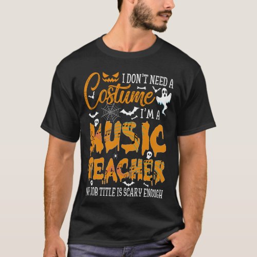 I Dont Need A Costume Im A Music Teacher  T_Shirt