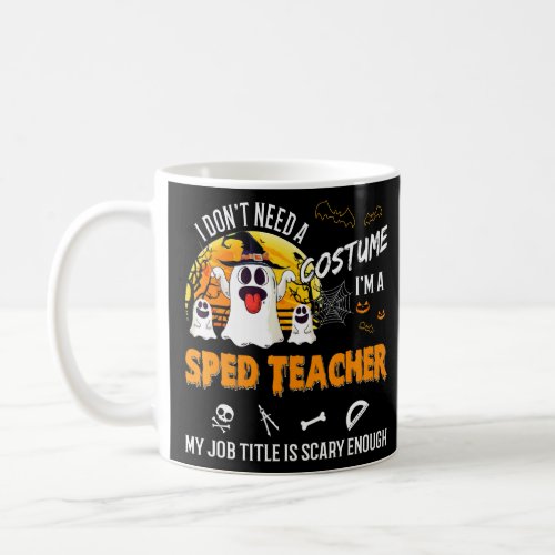 I Dont Need A Costume Im A Sped Teacher Ghost Ha Coffee Mug