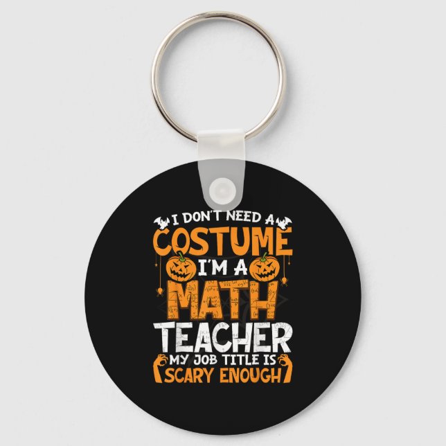 I Don't Need A Costume I'm Math Teacher Costume Ha Keychain (Front)