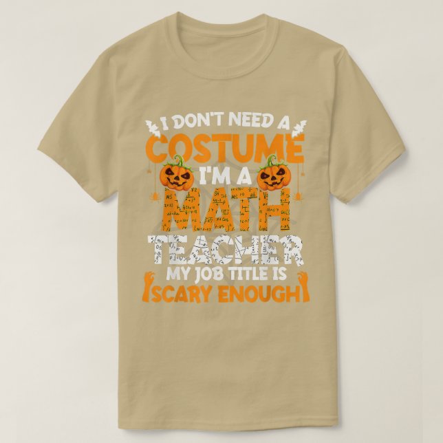 I Don't Need A Costume I'm Math Teacher Costume Ha T-Shirt (Design Front)