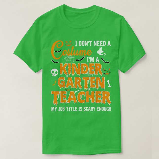 I Don't Need A Costume Kindergarten Teacher Hallow T-Shirt (Design Front)
