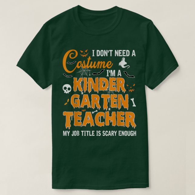 I Don't Need A Costume Kindergarten Teacher Hallow T-Shirt (Design Front)