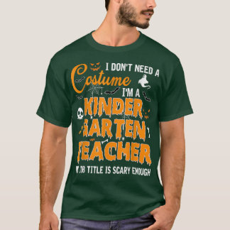 I Don't Need A Costume Kindergarten Teacher Hallow T-Shirt
