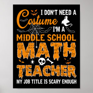 I Don't Need A Costume Middle School Math Teacher Poster