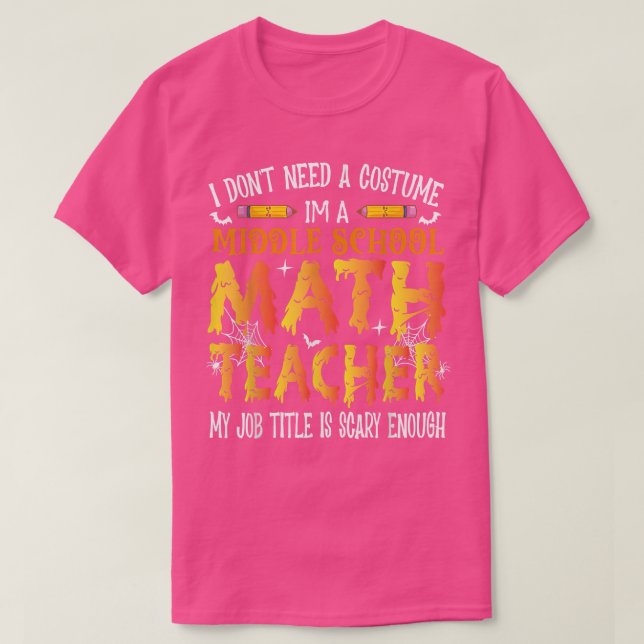 I Don't Need A Costume Middle School Math Teacher  T-Shirt (Design Front)