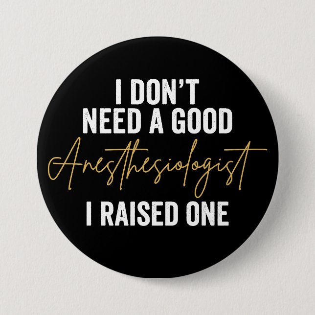I Don't Need A Good Anesthesiologist I Raise Button (Front)