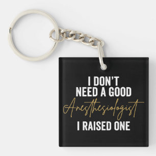 I Don't Need A Good Anesthesiologist I Raised One Keychain