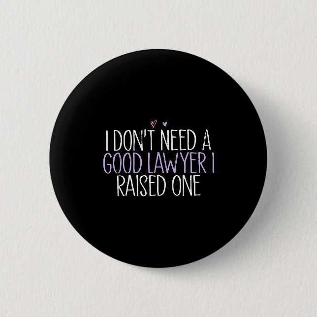 I Don't Need A Good Lawyer I Raised One  Button (Front)