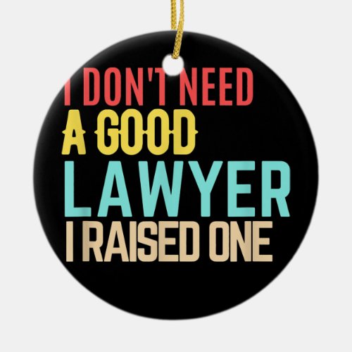 I dont need a good lawyer I raised one  Ceramic Ornament