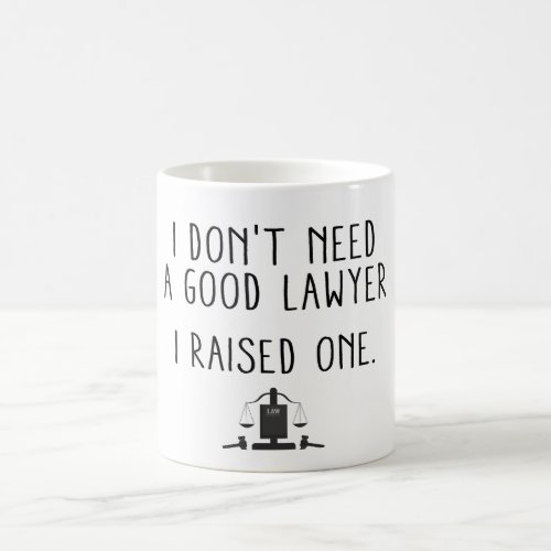 I Dont Need A Good Lawyer I Raised One Coffee Mug