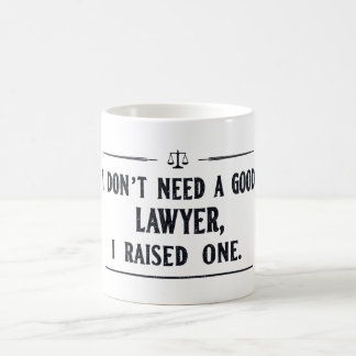 I DON'T NEED A GOOD LAWYER, I RAISED ONE COFFEE MUG