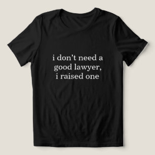 I Don't Need a Good Lawyer I Raised One Funny Tri-Blend Shirt