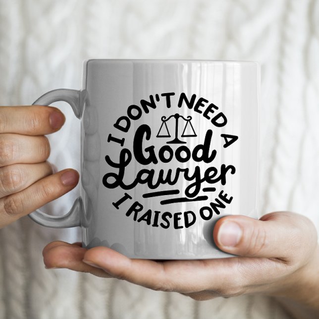 "I don't need a good lawyer, I raised one" Law Coffee Mug (Creator Uploaded)