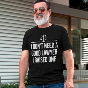 I Don't Need A Good Lawyer I Raised One Law School T-Shirt