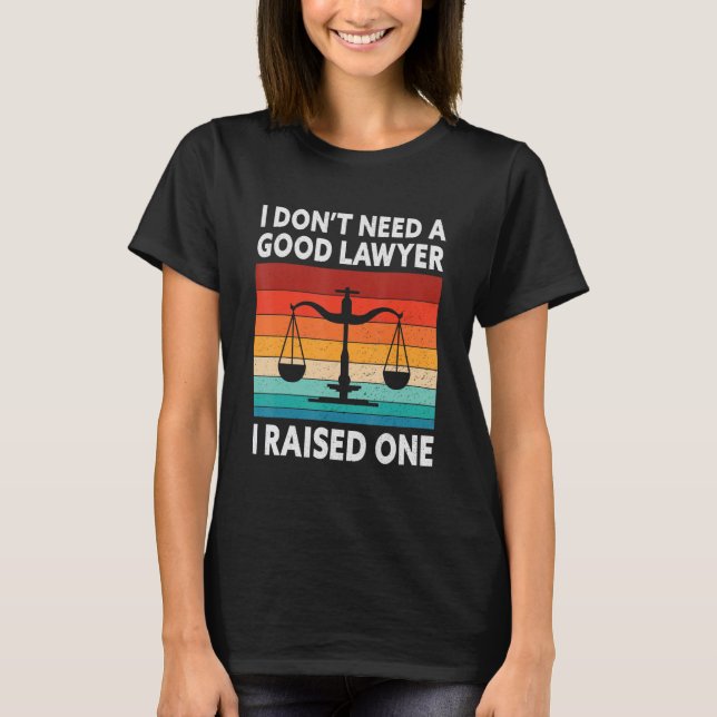 I Don't Need A Good Lawyer I Raised One Lawyer Fat T-Shirt (Front)