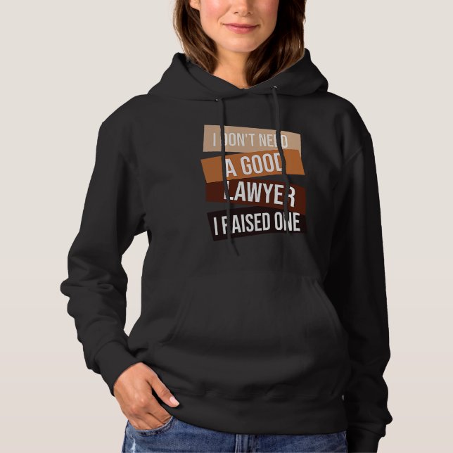 I Don't Need A Good Lawyer I Raised One  Lawyer qu Hoodie (Front)