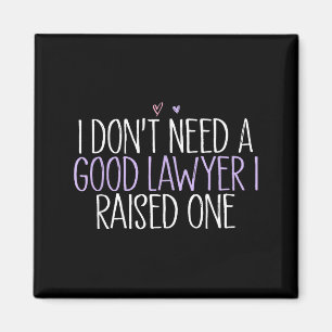 I Don't Need A Good Lawyer I Raised One  Magnet