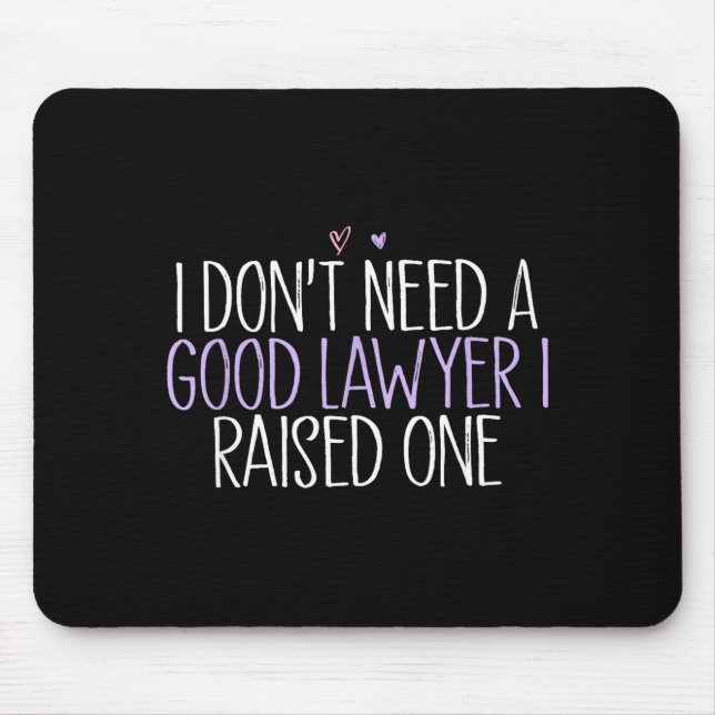 I Don't Need A Good Lawyer I Raised One  Mouse Pad (Front)