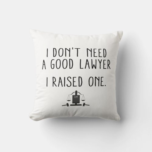 I Dont Need A Good Lawyer I Raised One Throw Pillow
