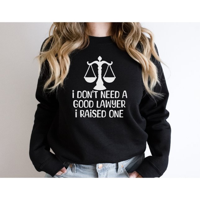 I Don't Need A Good Lawyer-Lawyer Graduation-Funny Sweatshirt (Creator Uploaded)