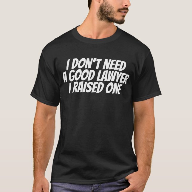 I Don't Need A Good Lawyer-Lawyer Graduation-Funny T-Shirt (Front)