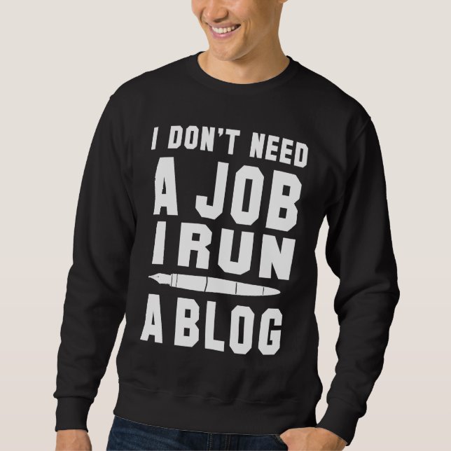 I don't need a Job I run a Blog I Professional Wri Sweatshirt (Front)