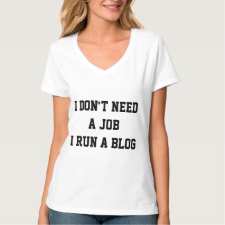 I don't need a job. I run a blog. T-Shirt