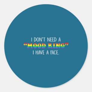 I Don't Need A Mood Ring I Have A Face  Classic Round Sticker