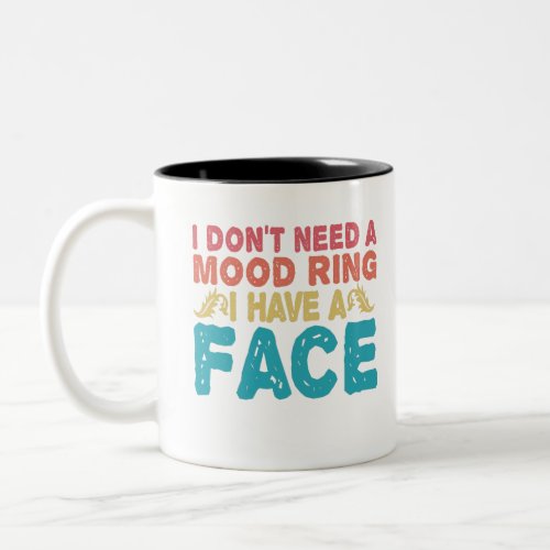 I dont need a Mood Ring I have a Face Funny Gift Two_Tone Coffee Mug