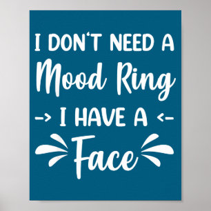 I Don't Need A Mood Ring I Have A Face  Poster