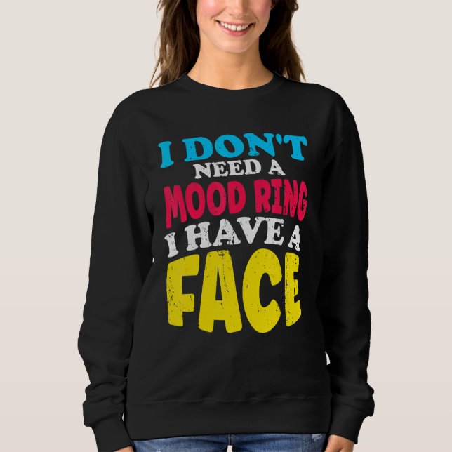 I Dont Need A Mood Ring I Have A Face Quote Sweatshirt (Front)