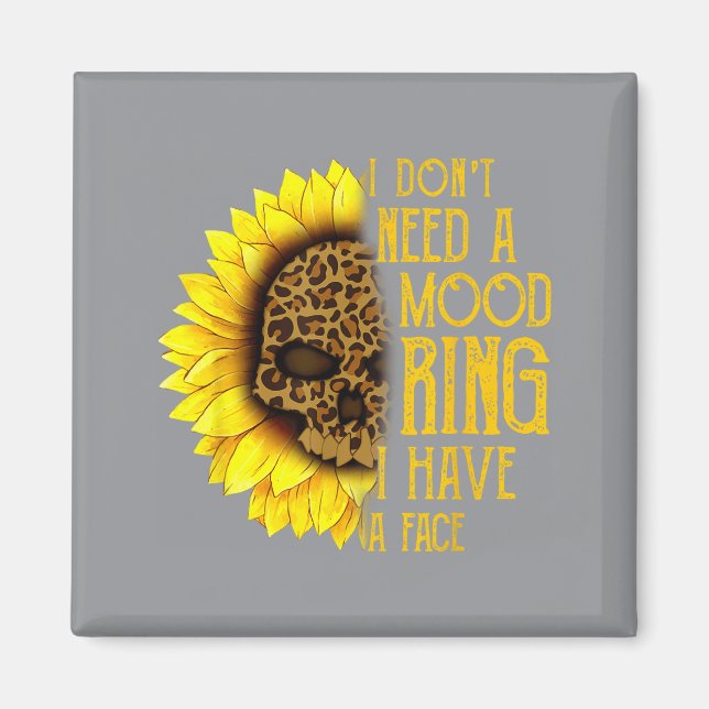 I Don't Need A Mood Ring I Have A Face Sunflower S Magnet (Front)