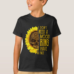 I Don't Need A Mood Ring I Have A Face Sunflower S T-Shirt
