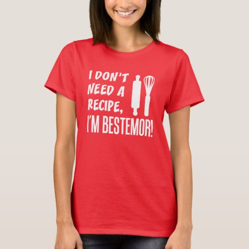 I Dont Need A Recipe Bestemor T_Shirt