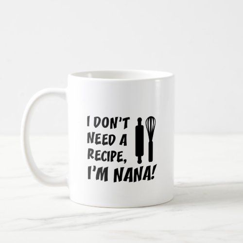 I Dont Need A Recipe Im Nana Grandmother Coffee Mug
