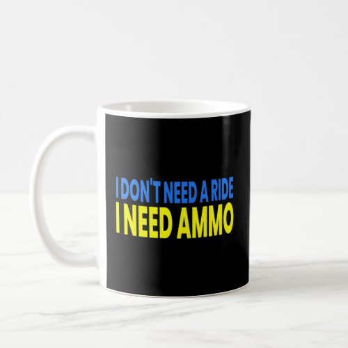 I DonT Need A Ride I Need Ammo  Coffee Mug