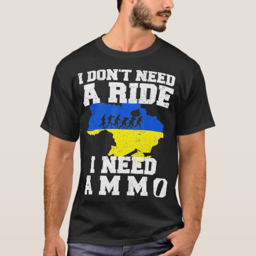 I dont need a ride I Need Ammo Support Ukraine  T_Shirt