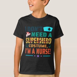 I Don't Need A Superhero Costume, I'm A Nurse Funn T-Shirt