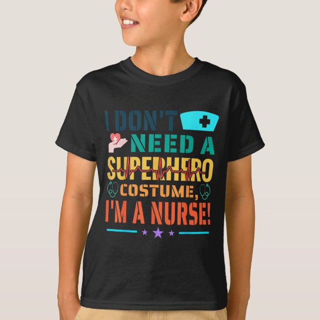 I Don't Need A Superhero Costume, I'm A Nurse Funn T-Shirt (Front)