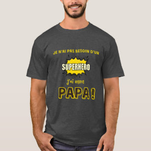 I don't need a superhero, I have my dad T-Shirt