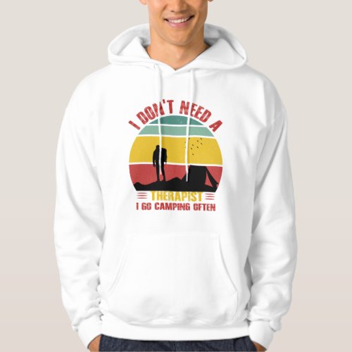 I DONT NEED A THERAPIST I GO CAMPING OFTEN  HOODIE