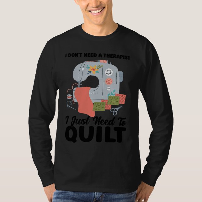 I don't need a therapist I just need to quilt quil T-Shirt (Front)
