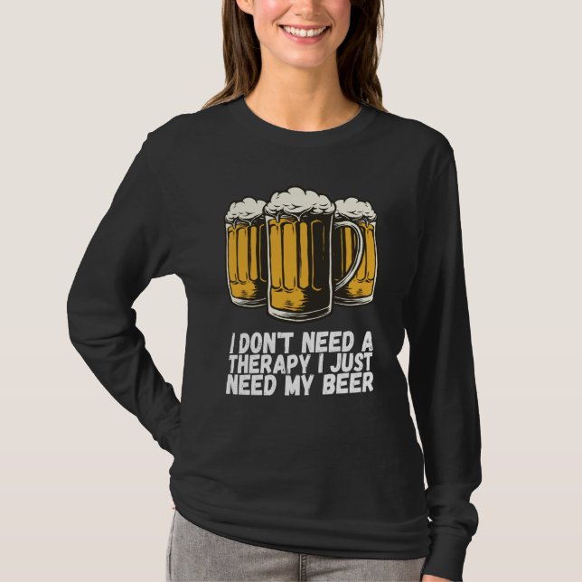 I Dont Need A Therapy I Just Need My Beer T-Shirt (Front)