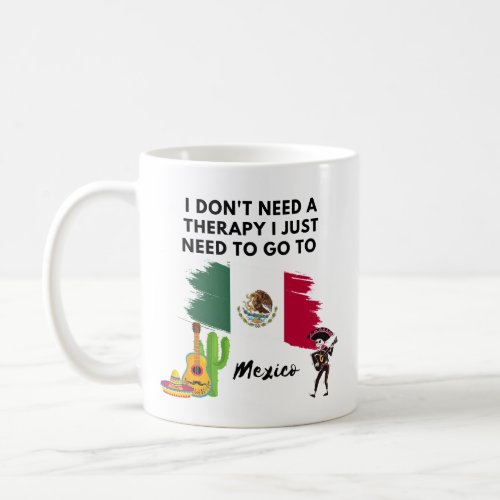 I dont need a therapy Mexico travel funny Coffee Mug