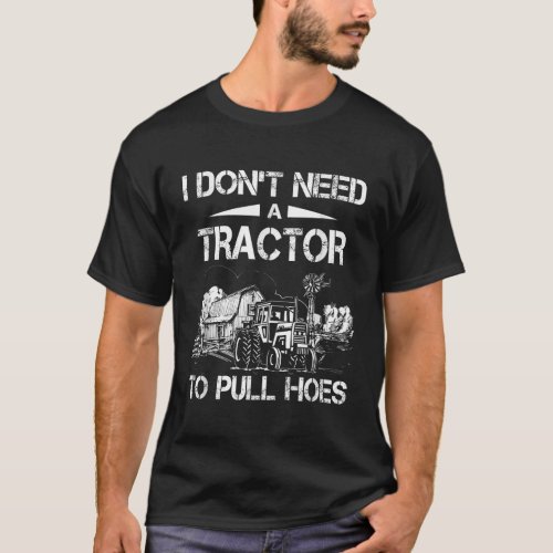 I dont need a tractor to pull hoes T_Shirt