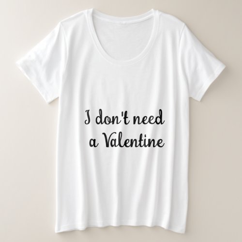 I dont need a Valentine Anti Valentines Love Plus Size T_Shirt