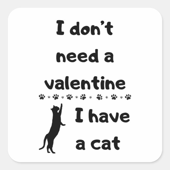 I don't need a valentine I have a cat Square Sticker (Front)