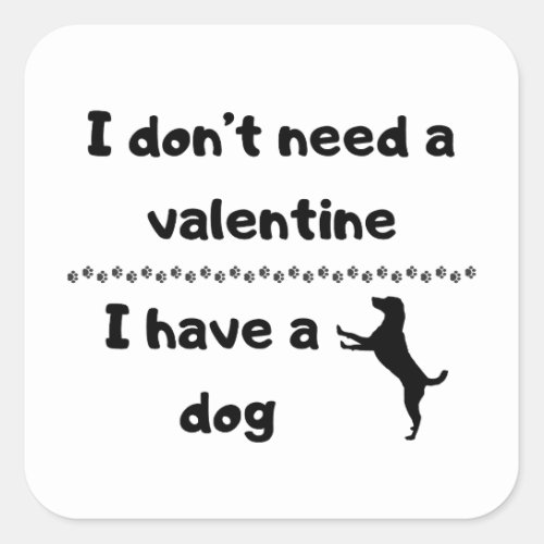 I dont need a valentine I have a dog Square Sticker