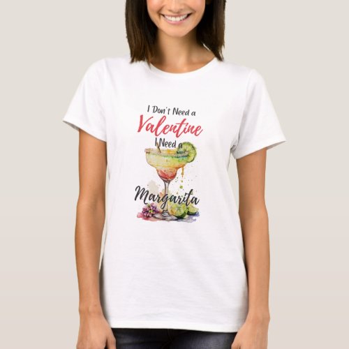 I Dont Need A Valentine I Need A Margarita T_Shirt